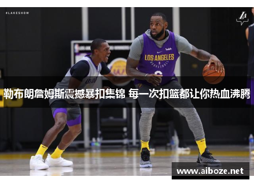 勒布朗詹姆斯震撼暴扣集锦 每一次扣篮都让你热血沸腾