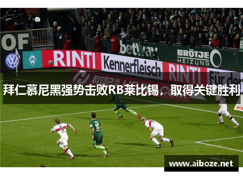 拜仁慕尼黑强势击败RB莱比锡，取得关键胜利