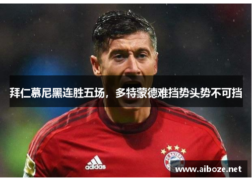 拜仁慕尼黑连胜五场，多特蒙德难挡势头势不可挡