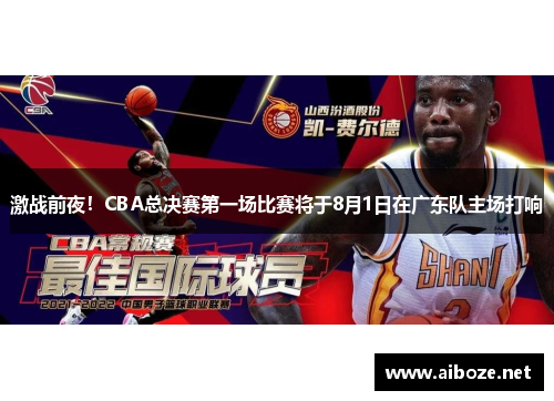 激战前夜！CBA总决赛第一场比赛将于8月1日在广东队主场打响