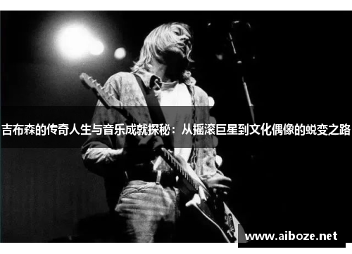 吉布森的传奇人生与音乐成就探秘：从摇滚巨星到文化偶像的蜕变之路