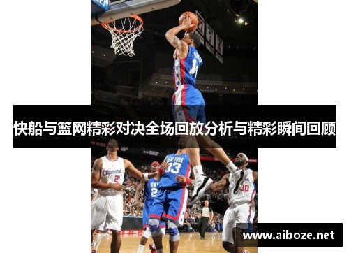 快船与篮网精彩对决全场回放分析与精彩瞬间回顾
