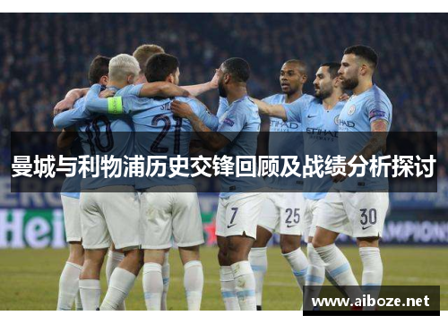 曼城与利物浦历史交锋回顾及战绩分析探讨