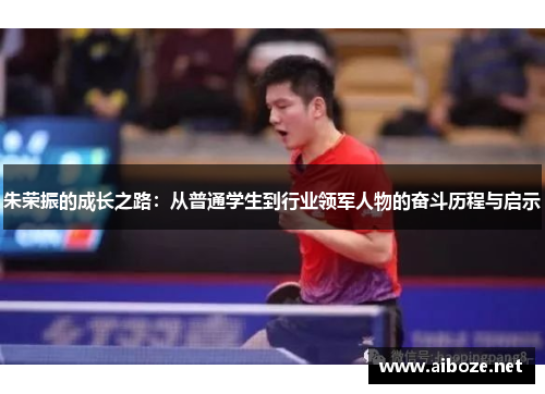 朱荣振的成长之路：从普通学生到行业领军人物的奋斗历程与启示