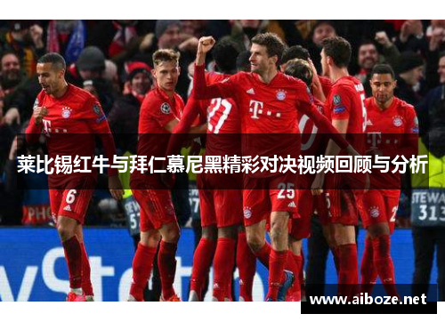 莱比锡红牛与拜仁慕尼黑精彩对决视频回顾与分析