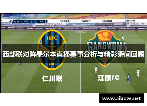 西部联对阵墨尔本直播赛事分析与精彩瞬间回顾