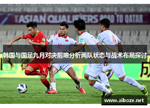 韩国与国足九月对决前瞻分析两队状态与战术布局探讨