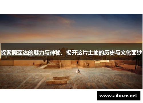探索奥蓬达的魅力与神秘，揭开这片土地的历史与文化面纱