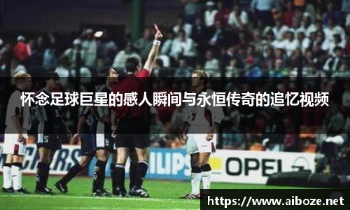 怀念足球巨星的感人瞬间与永恒传奇的追忆视频