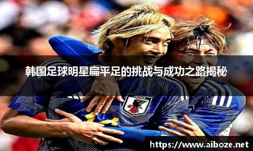 韩国足球明星扁平足的挑战与成功之路揭秘